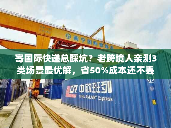 寄国际快递总踩坑？老跨境人亲测3类场景最优解，省50%成本还不丢件