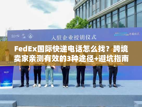 FedEx国际快递电话怎么找？跨境卖家亲测有效的3种途径+避坑指南