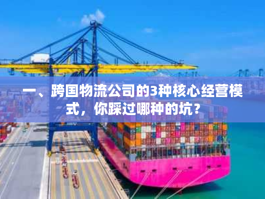 一、跨国物流公司的3种核心经营模式，你踩过哪种的坑？