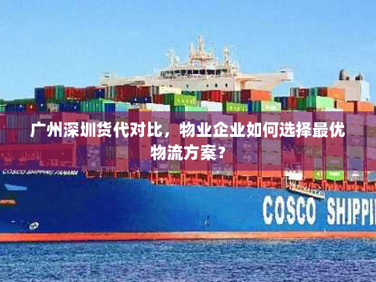 广州深圳货代对比,物业企业如何选择最优物流方案? 广州深圳货代对比,物业企业如何选择最优物流方案?
