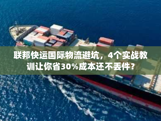 联邦快运国际物流避坑，4个实战教训让你省30%成本还不丢件？