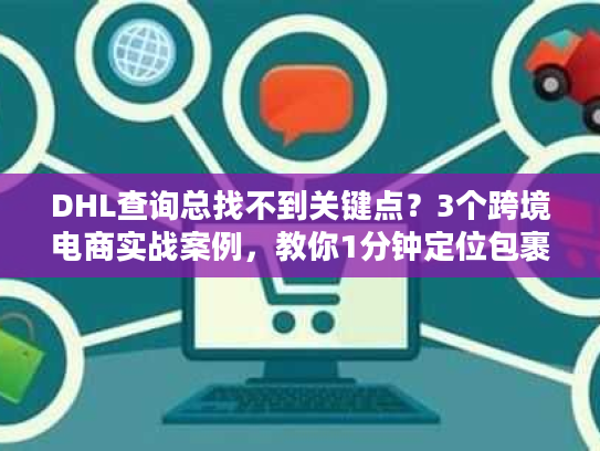 DHL查询总找不到关键点？3个跨境电商实战案例，教你1分钟定位包裹状态