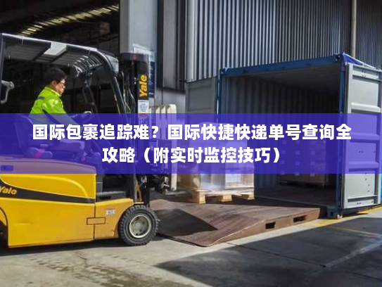 国际包裹追踪难？国际快捷快递单号查询全攻略（附实时监控技巧）