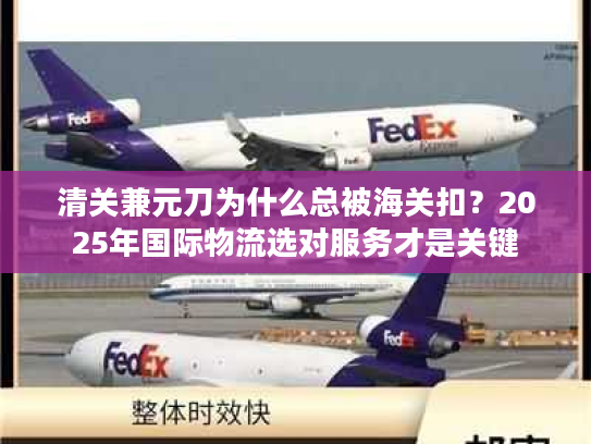 清关兼元刀为什么总被海关扣？2025年国际物流选对服务才是关键