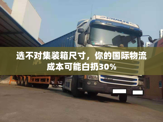 选不对集装箱尺寸,你的国际物流成本可能白扔30% 选不对集装箱尺寸,你的国际物流成本可能白扔30%
