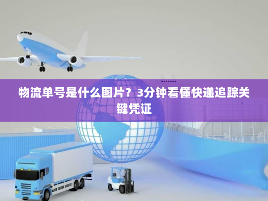 物流单号是什么图片？3分钟看懂快递追踪关键凭证