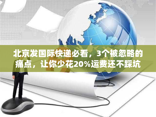 北京发国际快递必看，3个被忽略的痛点，让你少花20%运费还不踩坑？