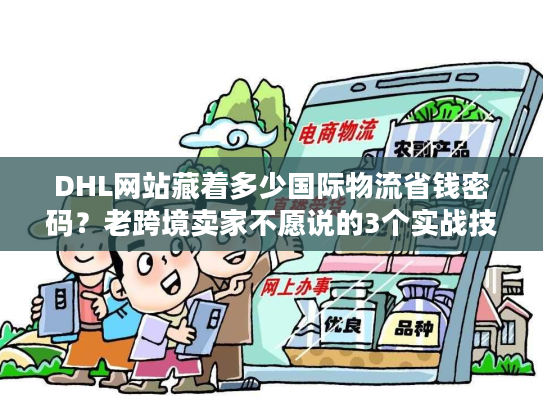 DHL网站藏着多少国际物流省钱密码？老跨境卖家不愿说的3个实战技巧