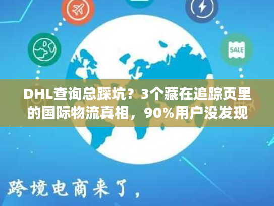 DHL查询总踩坑？3个藏在追踪页里的国际物流真相，90%用户没发现