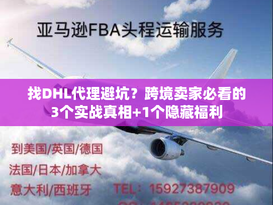 找DHL代理避坑?跨境卖家必看的3个实战真相+1个隐藏福利 找DHL代理避坑?跨境卖家必看的3个实战真相+1个隐藏福利