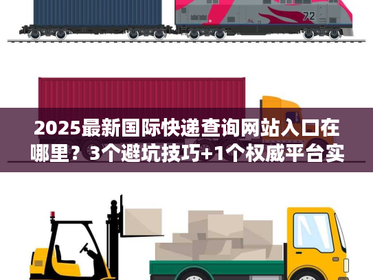 2025最新国际快递查询网站入口在哪里？3个避坑技巧+1个权威平台实测
