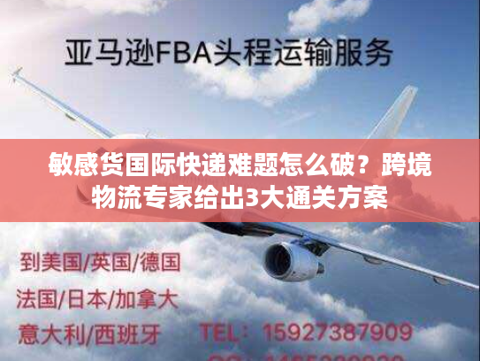 敏感货国际快递难题怎么破?跨境物流专家给出3大通关方案 敏感货国际快递难题怎么破?跨境物流专家给出3大通关方案