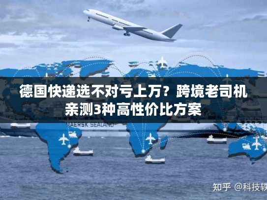 德国快递选不对亏上万？跨境老司机亲测3种高性价比方案