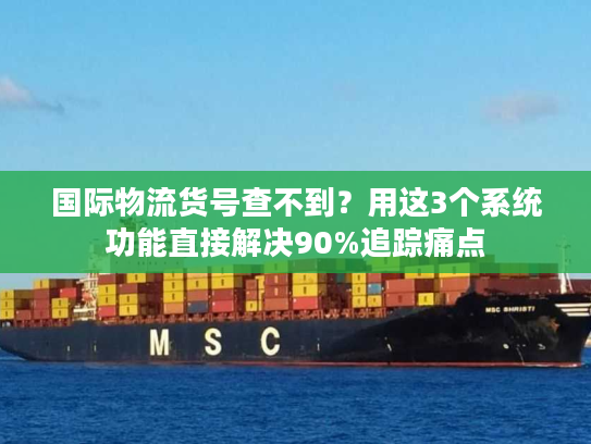 国际物流货号查不到？用这3个系统功能直接解决90%追踪痛点