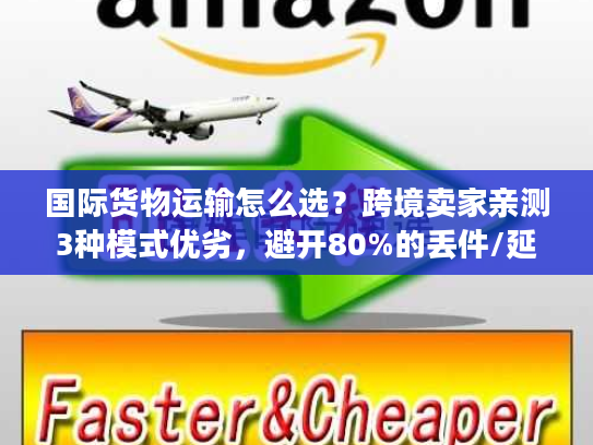 国际货物运输怎么选?跨境卖家亲测3种模式优劣,避开80%的丢件/延误坑 国际货物运输怎么选?跨境卖家亲测3种模式优劣,避开80%的丢件/延误坑