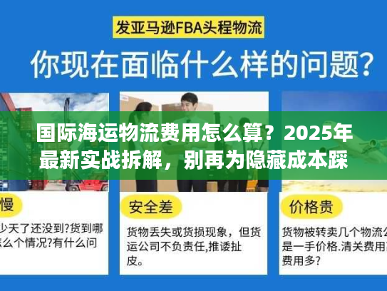 国际海运物流费用怎么算？2025年最新实战拆解，别再为隐藏成本踩坑