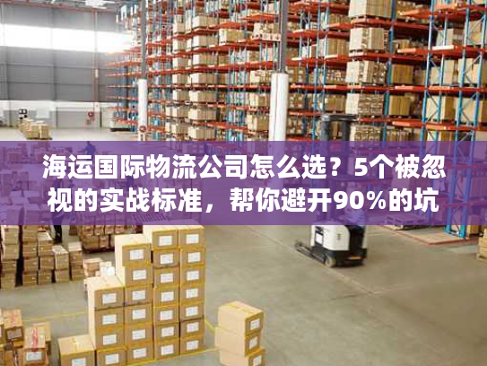 海运国际物流公司怎么选？5个被忽视的实战标准，帮你避开90%的坑