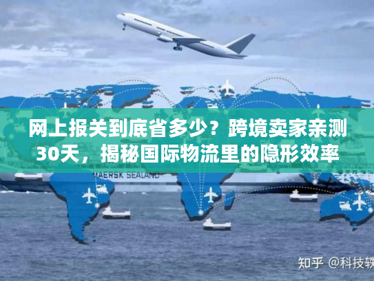 网上报关到底省多少？跨境卖家亲测30天，揭秘国际物流里的隐形效率密码