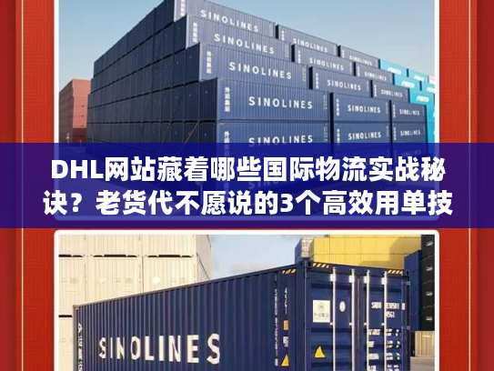 DHL网站藏着哪些国际物流实战秘诀?老货代不愿说的3个高效用单技巧 DHL网站藏着哪些国际物流实战秘诀?老货代不愿说的3个高效用单技巧