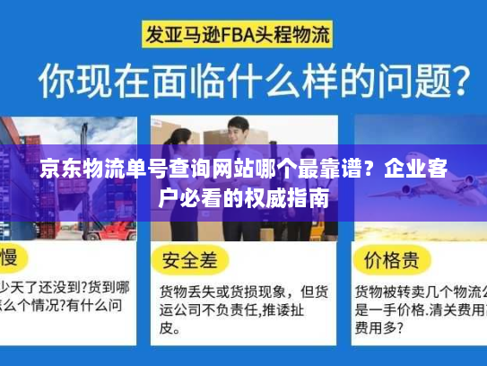 京东物流单号查询网站哪个最靠谱?企业客户必看的权威指南 京东物流单号查询网站哪个最靠谱?企业客户必看的权威指南