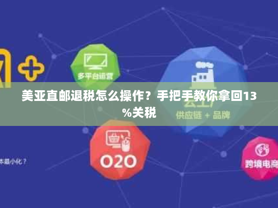 美亚直邮退税怎么操作?手把手教你拿回13%关税 美亚直邮退税怎么操作?手把手教你拿回13%关税