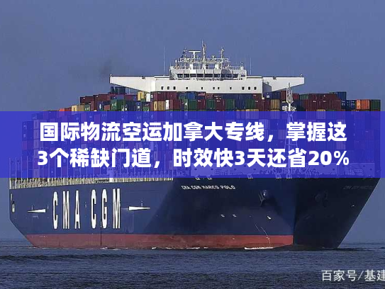 国际物流空运加拿大专线，掌握这3个稀缺门道，时效快3天还省20%运费？