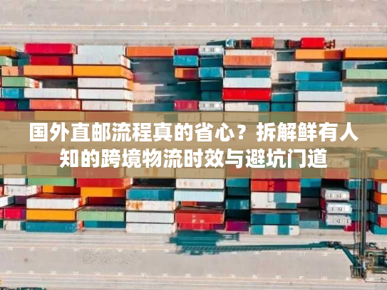 国外直邮流程真的省心？拆解鲜有人知的跨境物流时效与避坑门道