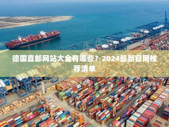 德国直邮网站大全有哪些?2024最新官网推荐清单 德国直邮网站大全有哪些?2024最新官网推荐清单