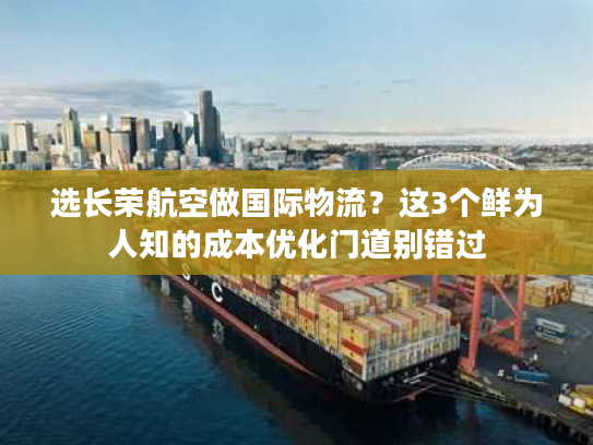 选长荣航空做国际物流?这3个鲜为人知的成本优化门道别错过 选长荣航空做国际物流?这3个鲜为人知的成本优化门道别错过