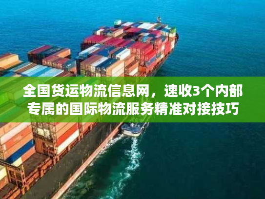 全国货运物流信息网，速收3个内部专属的国际物流服务精准对接技巧