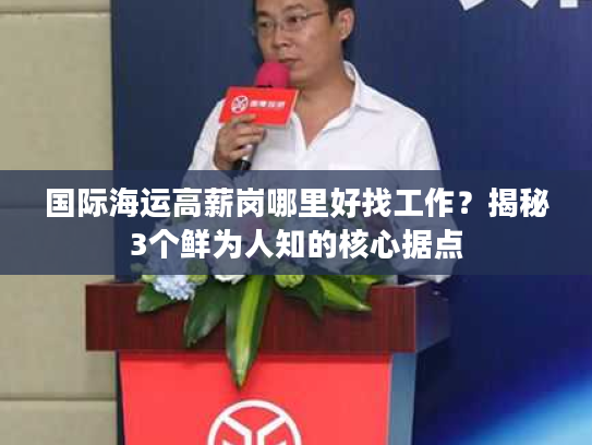国际海运高薪岗哪里好找工作？揭秘3个鲜为人知的核心据点