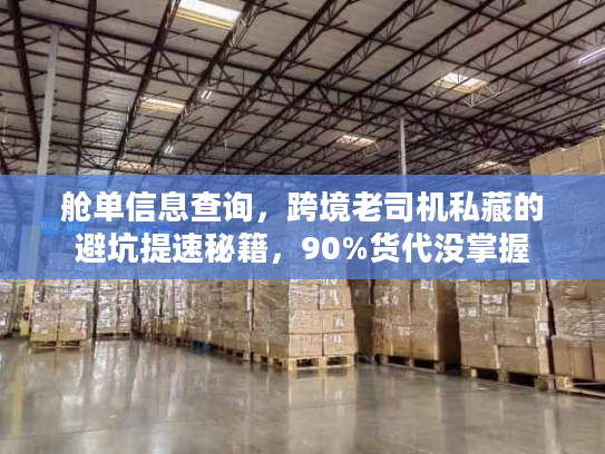 舱单信息查询,跨境老司机私藏的避坑提速秘籍,90%货代没掌握 舱单信息查询,跨境老司机私藏的避坑提速秘籍,90%货代没掌握