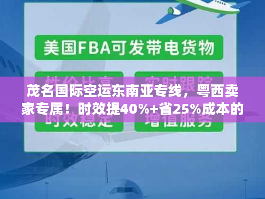 茂名国际空运东南亚专线，粤西卖家专属！时效提40%+省25%成本的稀缺路径？