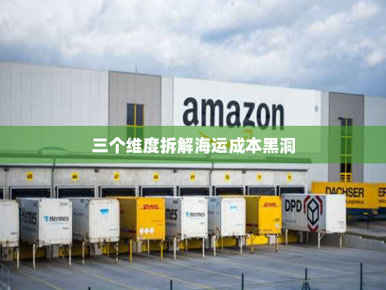 三个维度拆解海运成本黑洞