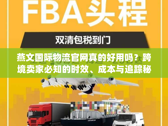 燕文国际物流官网真的好用吗？跨境卖家必知的时效、成本与追踪秘籍