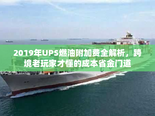 2019年UPS燃油附加费全解析，跨境老玩家才懂的成本省金门道