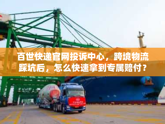 百世快递官网投诉中心，跨境物流踩坑后，怎么快速拿到专属赔付？