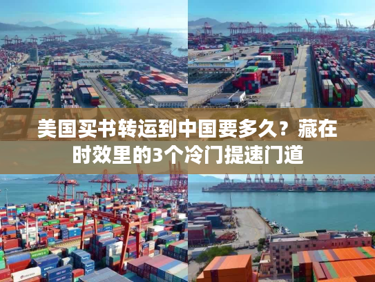 美国买书转运到中国要多久?藏在时效里的3个冷门提速门道 美国买书转运到中国要多久?藏在时效里的3个冷门提速门道