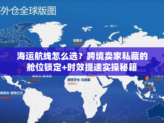 海运航线怎么选？跨境卖家私藏的舱位锁定+时效提速实操秘籍