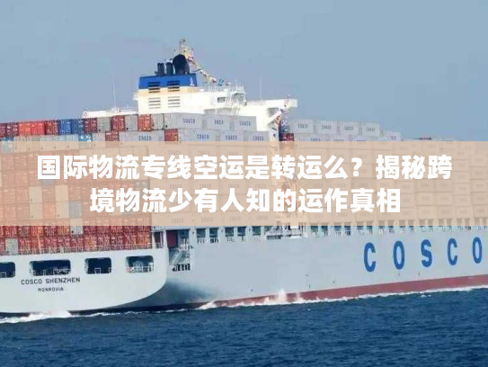 国际物流专线空运是转运么？揭秘跨境物流少有人知的运作真相