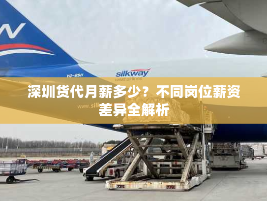 深圳货代月薪多少?不同岗位薪资差异全解析 深圳货代月薪多少?不同岗位薪资差异全解析