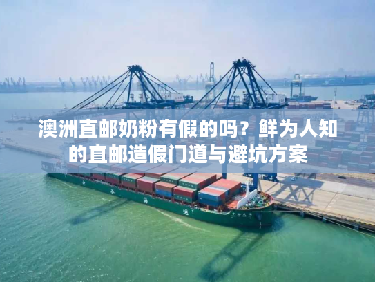 澳洲直邮奶粉有假的吗?鲜为人知的直邮造假门道与避坑方案 澳洲直邮奶粉有假的吗?鲜为人知的直邮造假门道与避坑方案