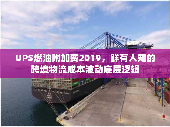 UPS燃油附加费2019,鲜有人知的跨境物流成本波动底层逻辑 UPS燃油附加费2019,鲜有人知的跨境物流成本波动底层逻辑