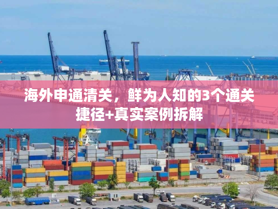 海外申通清关，鲜为人知的3个通关捷径+真实案例拆解