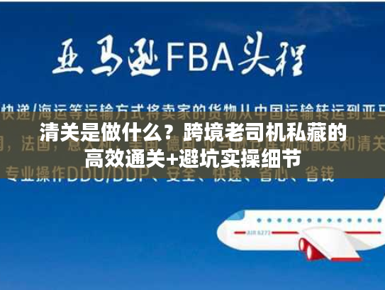 清关是做什么?跨境老司机私藏的高效通关+避坑实操细节 清关是做什么?跨境老司机私藏的高效通关+避坑实操细节
