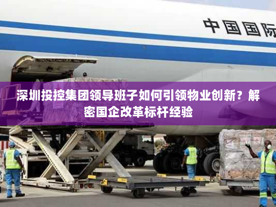 深圳投控集团领导班子如何引领物业创新?解密国企改革标杆经验 深圳投控集团领导班子如何引领物业创新?解密国企改革标杆经验
