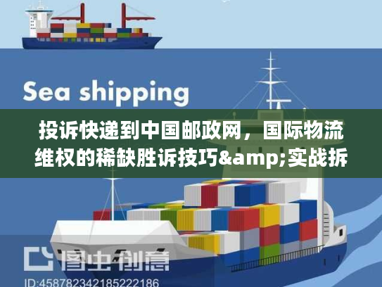 投诉快递到中国邮政网，国际物流维权的稀缺胜诉技巧&实战拆解