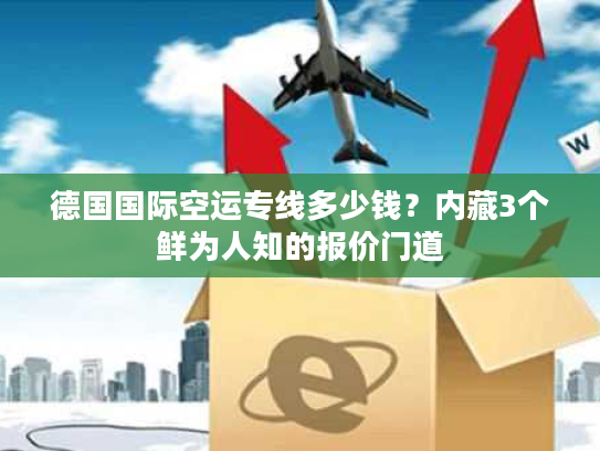 德国国际空运专线多少钱？内藏3个鲜为人知的报价门道