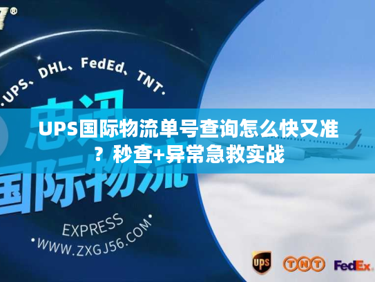 UPS国际物流单号查询怎么快又准？秒查+异常急救实战