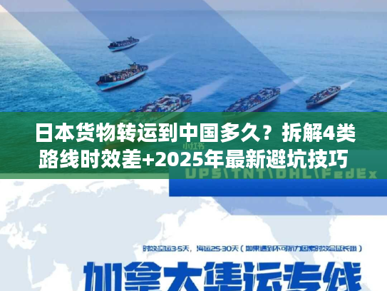 日本货物转运到中国多久？拆解4类路线时效差+2025年最新避坑技巧